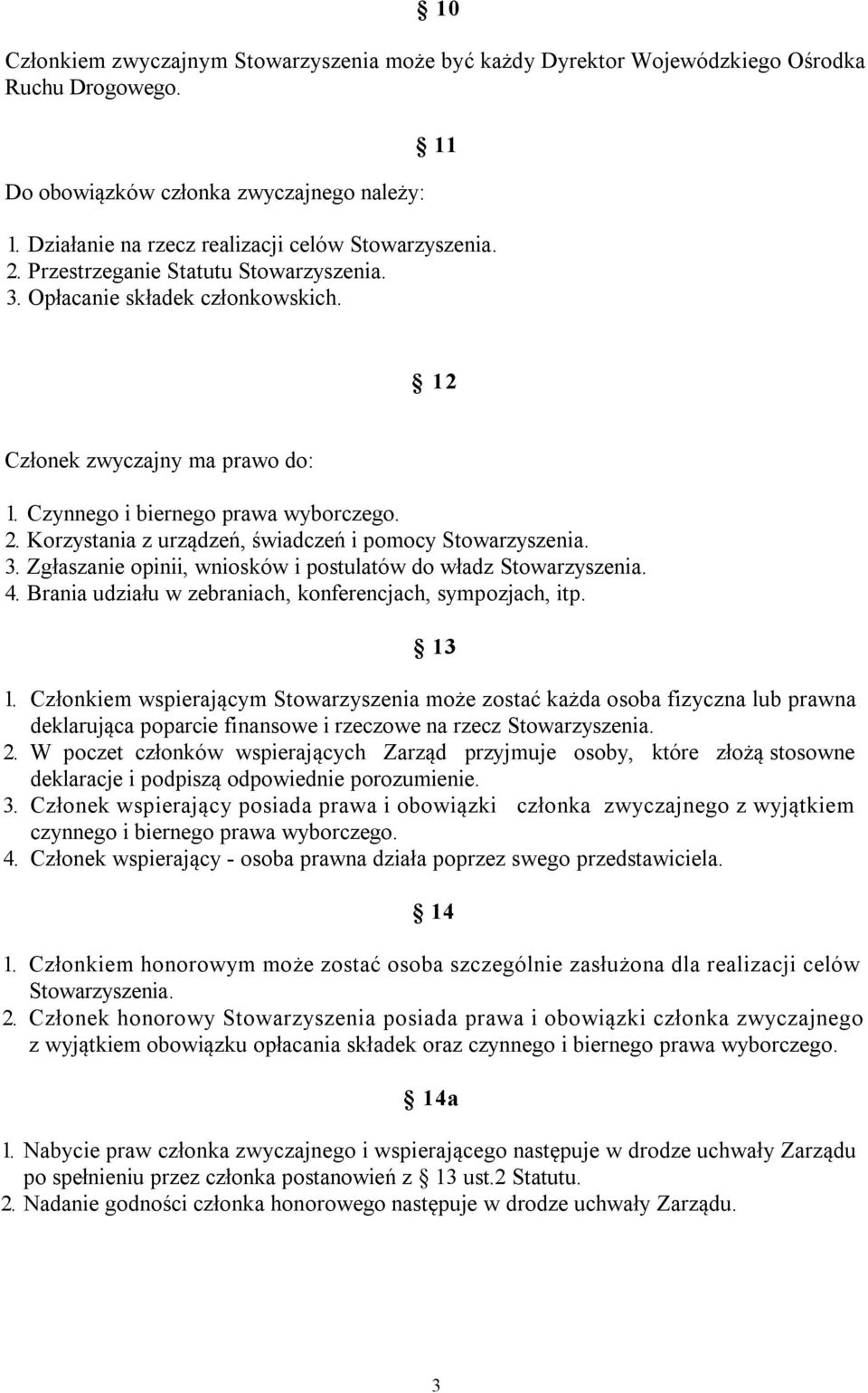 Czynnego i biernego prawa wyborczego. 2. Korzystania z urządzeń, świadczeń i pomocy Stowarzyszenia. 3. Zgłaszanie opinii, wniosków i postulatów do władz Stowarzyszenia. 4.