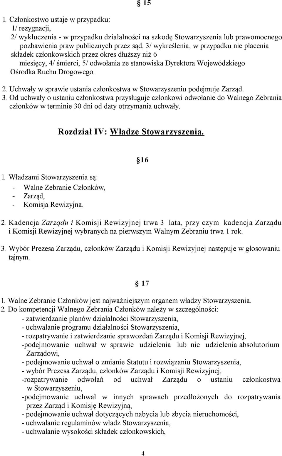 Uchwały w sprawie ustania członkostwa w Stowarzyszeniu podejmuje Zarząd. 3.