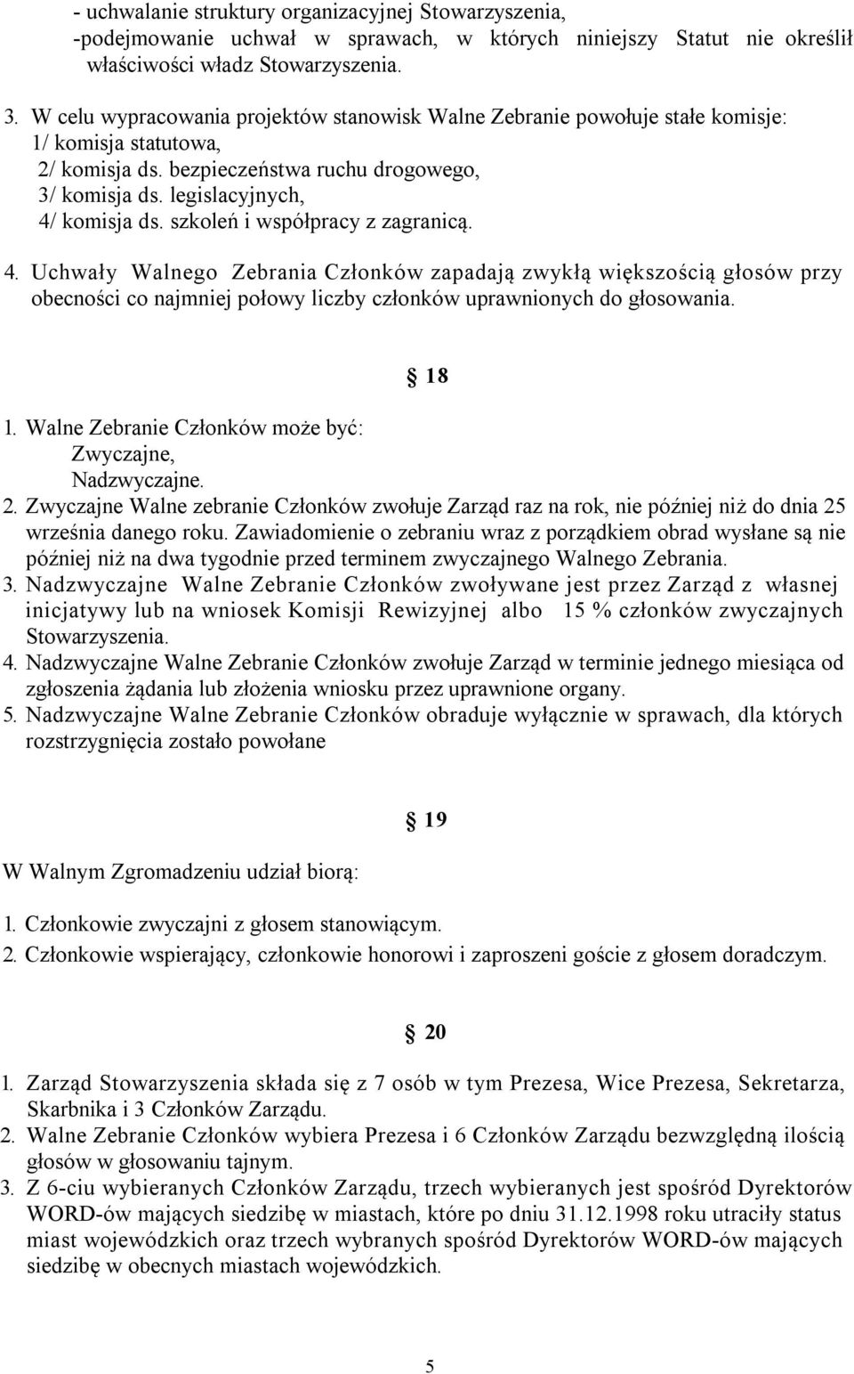 szkoleń i współpracy z zagranicą. 4. Uchwały Walnego Zebrania Członków zapadają zwykłą większością głosów przy obecności co najmniej połowy liczby członków uprawnionych do głosowania. 18 1.