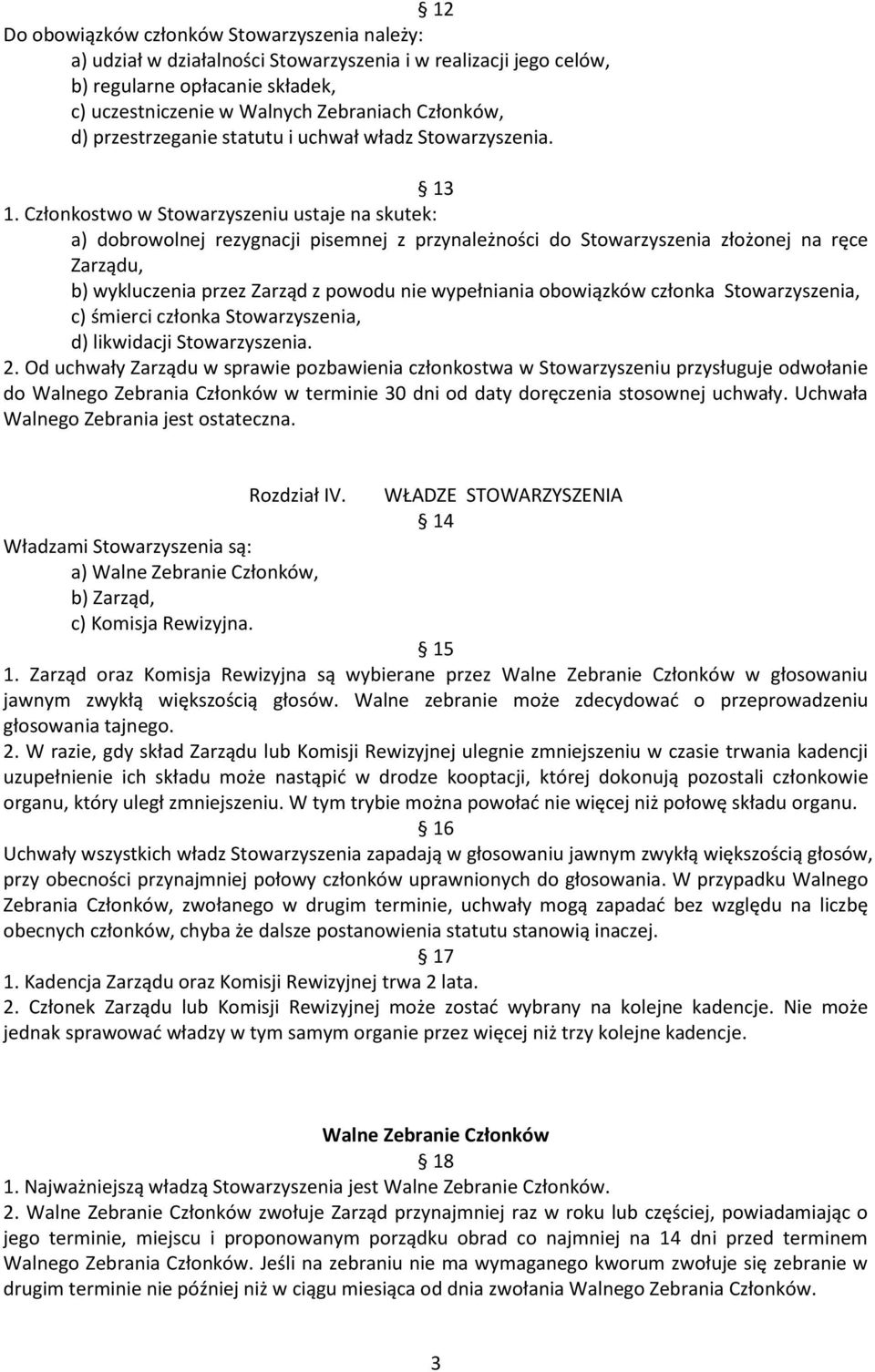 Członkostwo w Stowarzyszeniu ustaje na skutek: a) dobrowolnej rezygnacji pisemnej z przynależności do Stowarzyszenia złożonej na ręce Zarządu, b) wykluczenia przez Zarząd z powodu nie wypełniania