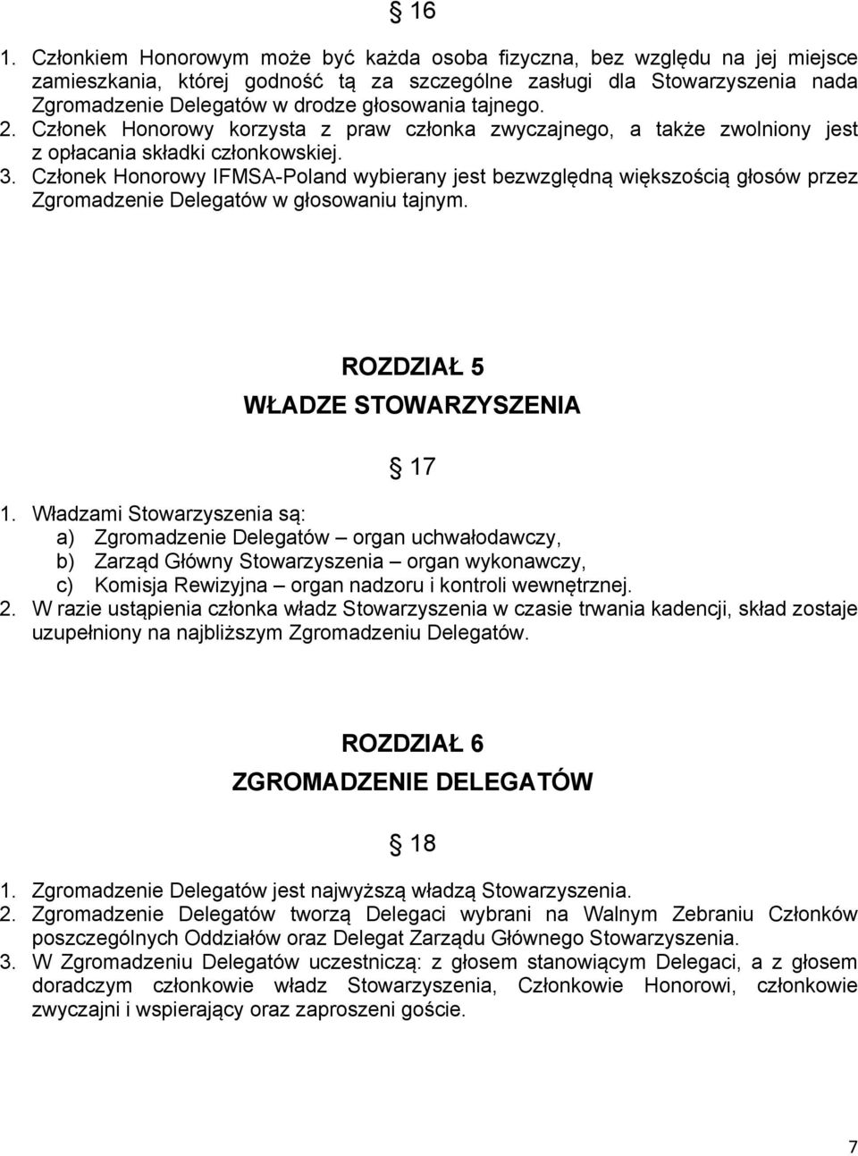 Członek Honorowy IFMSA-Poland wybierany jest bezwzględną większością głosów przez Zgromadzenie Delegatów w głosowaniu tajnym. ROZDZIAŁ 5 WŁADZE STOWARZYSZENIA 17 1.