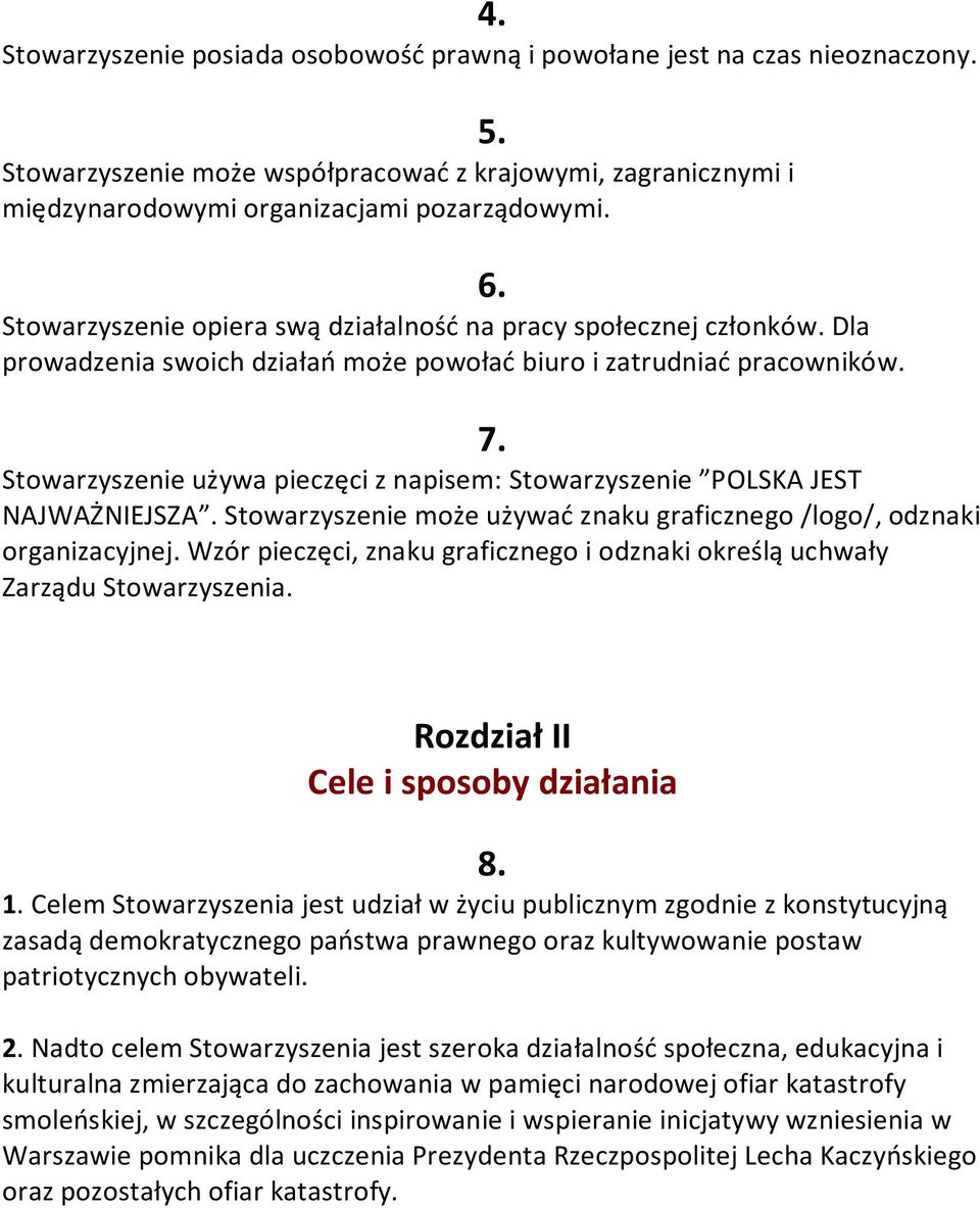 Stowarzyszenie używa pieczęci z napisem: Stowarzyszenie POLSKA JEST NAJWAŻNIEJSZA. Stowarzyszenie może używać znaku graficznego /logo/, odznaki organizacyjnej.