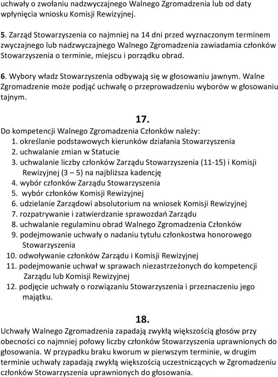 Wybory władz Stowarzyszenia odbywają się w głosowaniu jawnym. Walne Zgromadzenie może podjąć uchwałę o przeprowadzeniu wyborów w głosowaniu tajnym. 17.