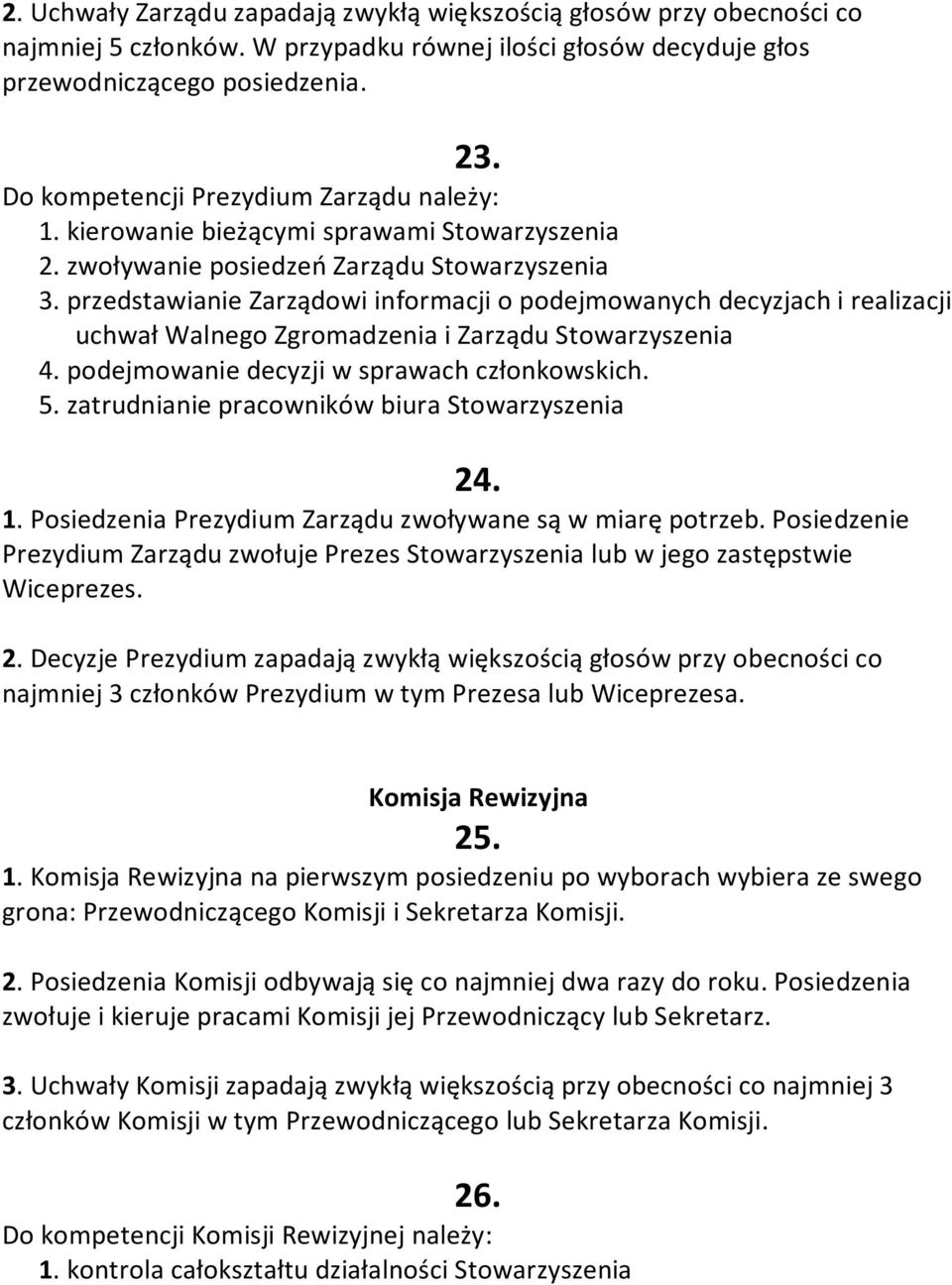 przedstawianie Zarządowi informacji o podejmowanych decyzjach i realizacji uchwał Walnego Zgromadzenia i Zarządu Stowarzyszenia 4. podejmowanie decyzji w sprawach członkowskich. 5.