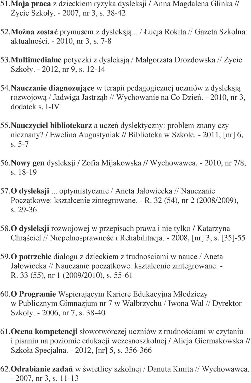 Nauczanie diagnozujące w terapii pedagogicznej uczniów z dysleksją rozwojową / Jadwiga Jastrząb // Wychowanie na Co Dzień. - 2010, nr 3, dodatek s. I-IV 55.