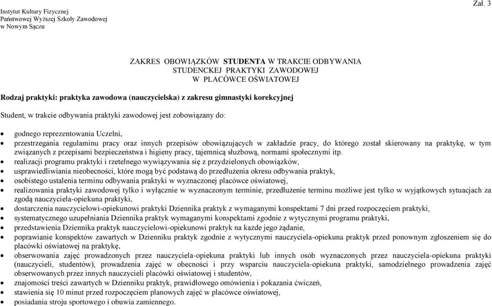 trakcie odbywania praktyki zawodowej jest zobowiązany do: godnego reprezentowania Uczelni, przestrzegania regulaminu pracy oraz innych przepisów obowiązujących w zakładzie pracy, do którego został