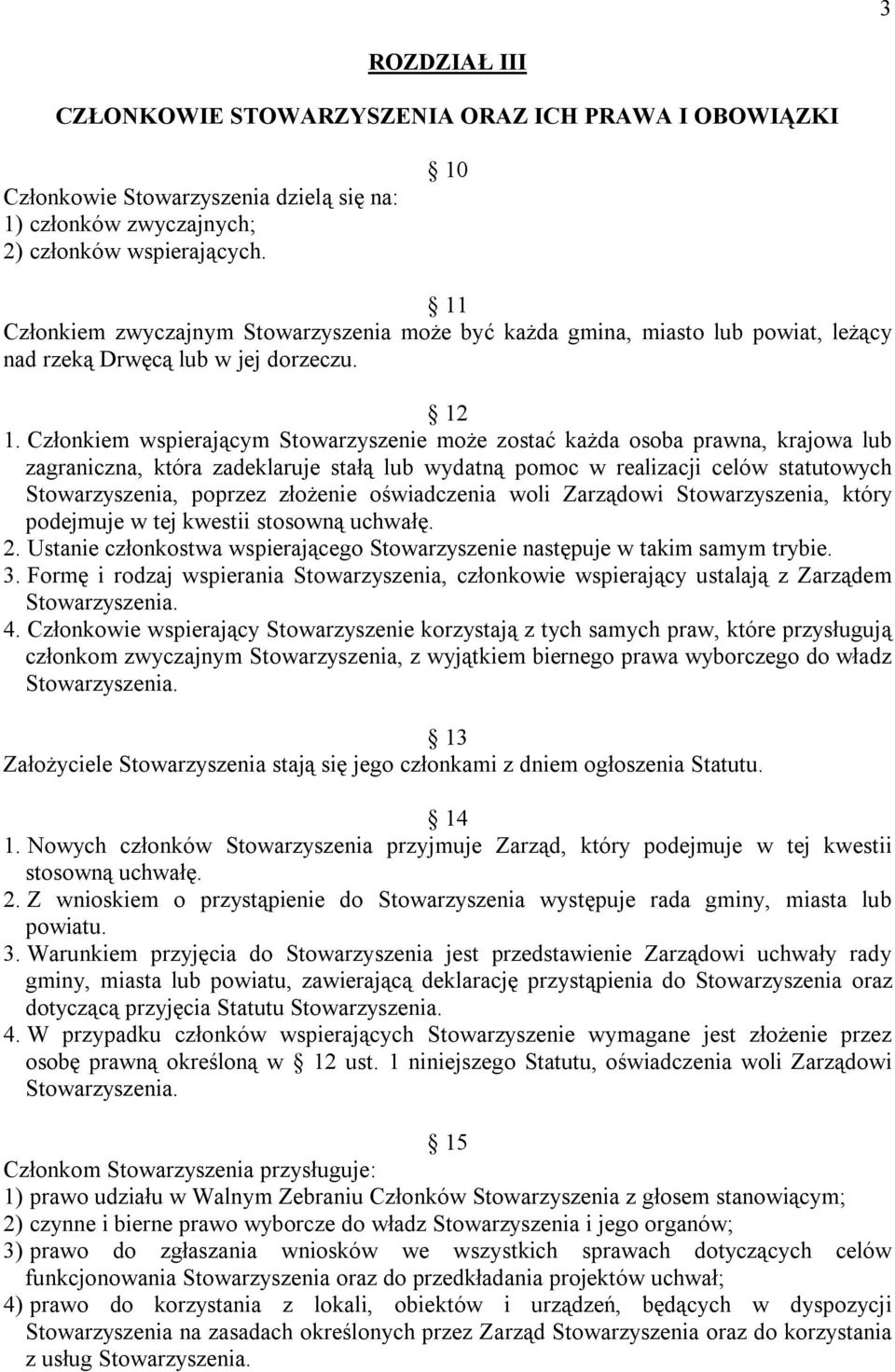 Członkiem wspierającym Stowarzyszenie może zostać każda osoba prawna, krajowa lub zagraniczna, która zadeklaruje stałą lub wydatną pomoc w realizacji celów statutowych Stowarzyszenia, poprzez