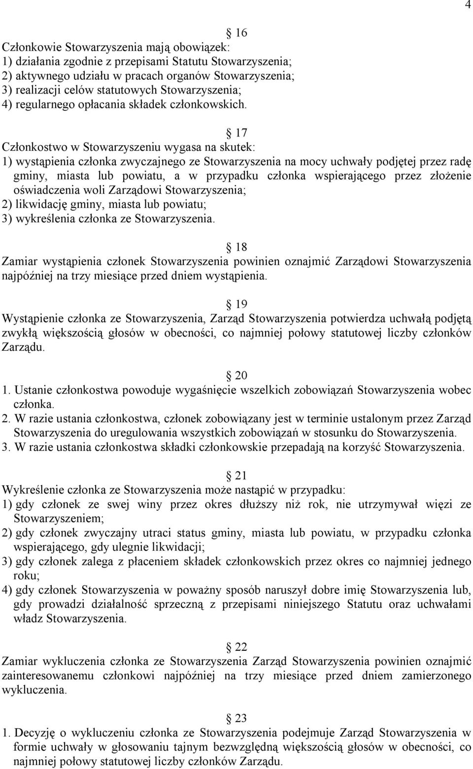 17 Członkostwo w Stowarzyszeniu wygasa na skutek: 1) wystąpienia członka zwyczajnego ze Stowarzyszenia na mocy uchwały podjętej przez radę gminy, miasta lub powiatu, a w przypadku członka