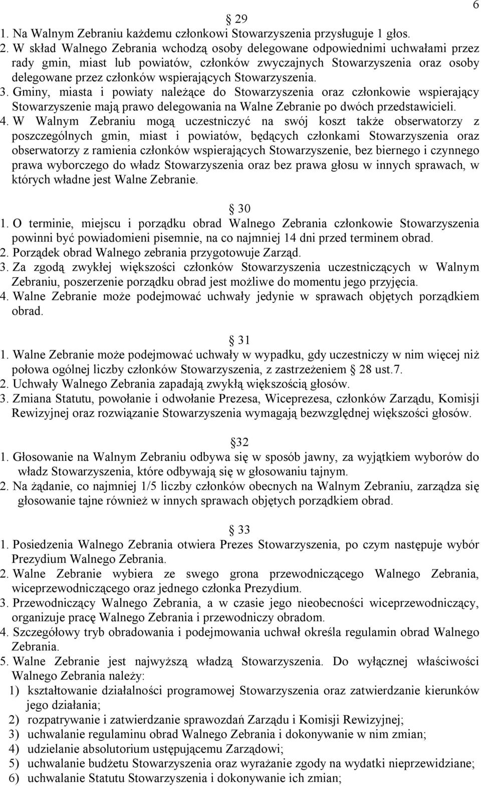 Gminy, miasta i powiaty należące do Stowarzyszenia oraz członkowie wspierający Stowarzyszenie mają prawo delegowania na Walne Zebranie po dwóch przedstawicieli. 4.