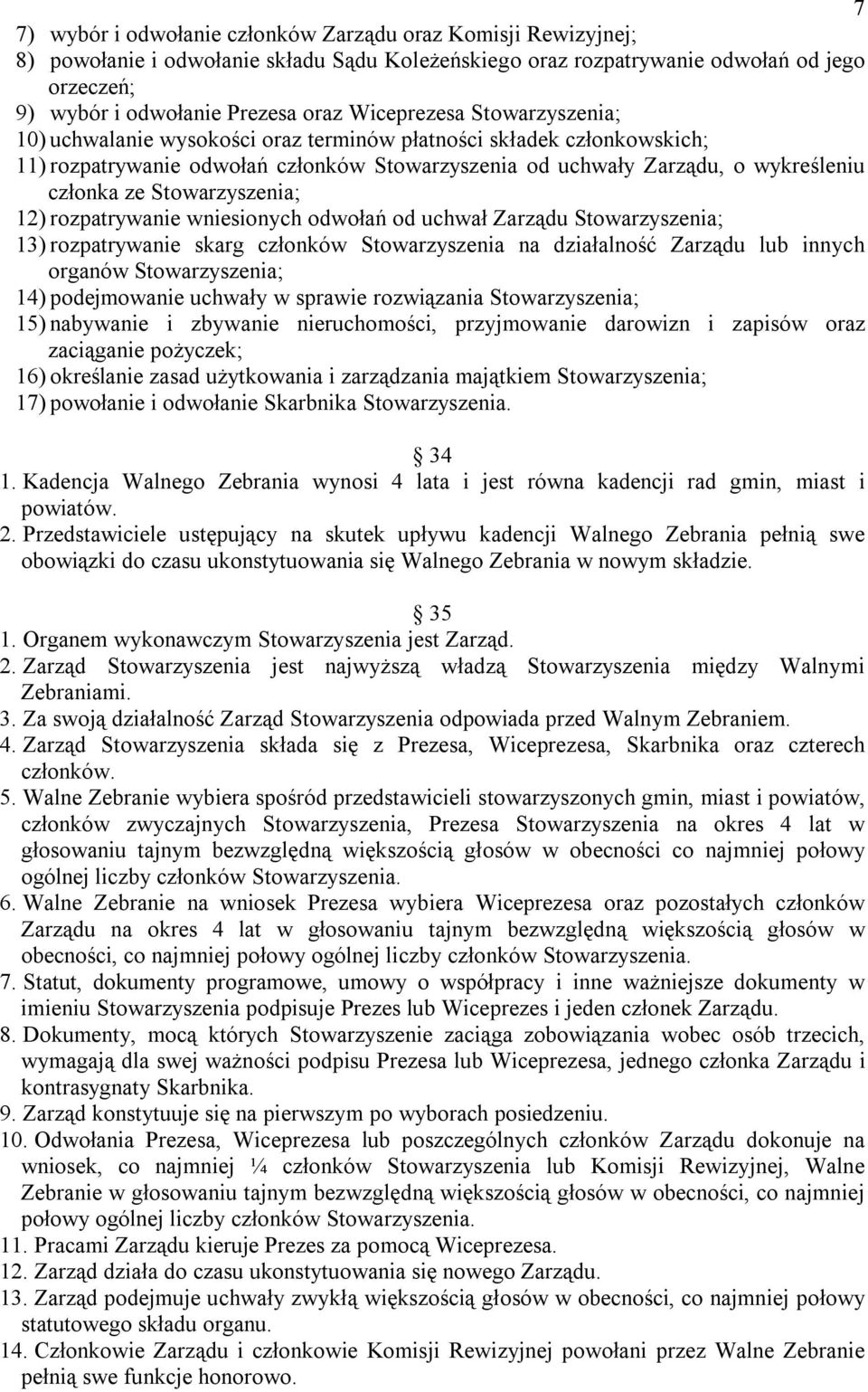 Stowarzyszenia; 12) rozpatrywanie wniesionych odwołań od uchwał Zarządu Stowarzyszenia; 13) rozpatrywanie skarg członków Stowarzyszenia na działalność Zarządu lub innych organów Stowarzyszenia; 14)