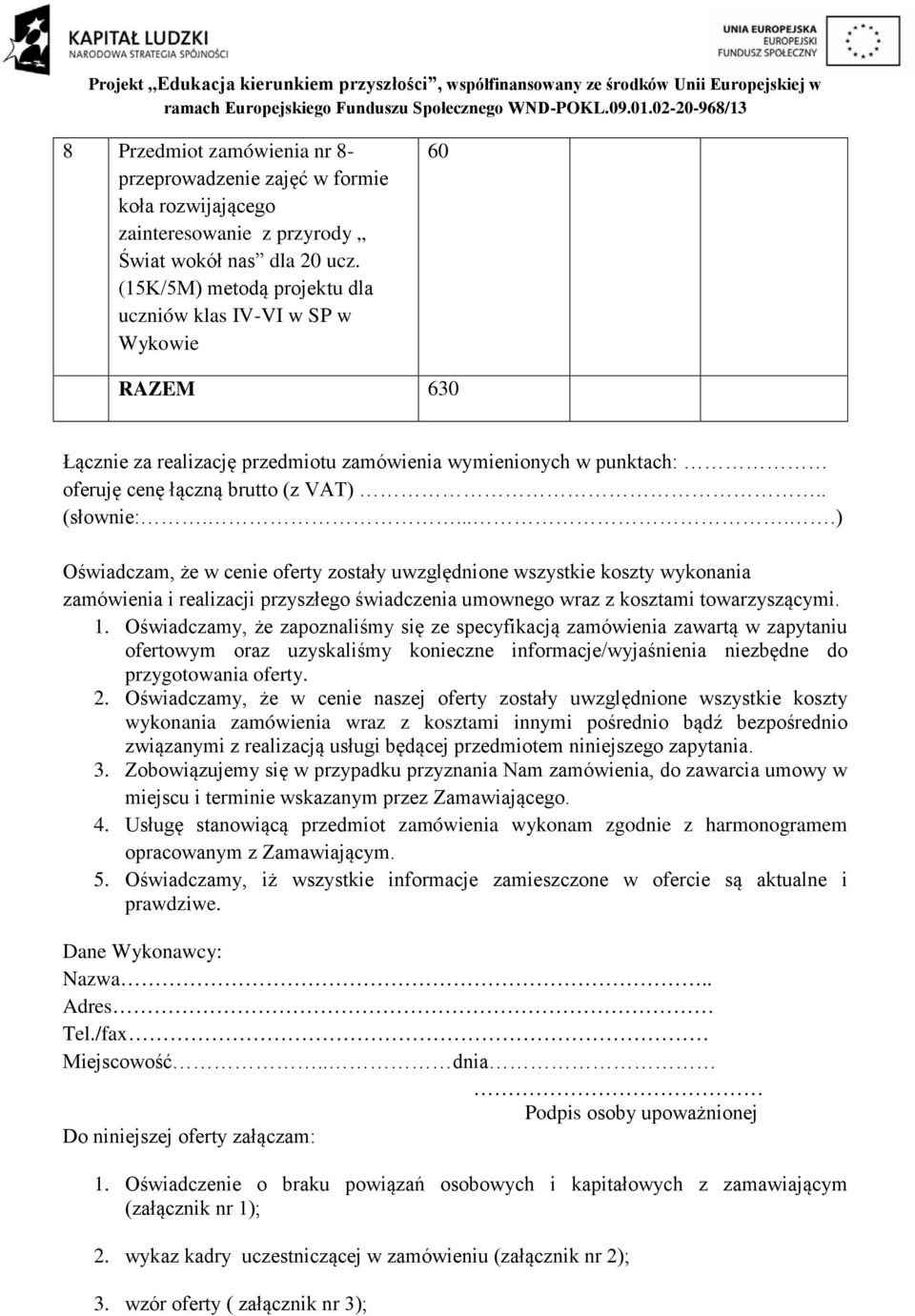 .....) Oświadczam, że w cenie oferty zostały uwzględnione wszystkie koszty wykonania zamówienia i realizacji przyszłego świadczenia umownego wraz z kosztami towarzyszącymi. 1.