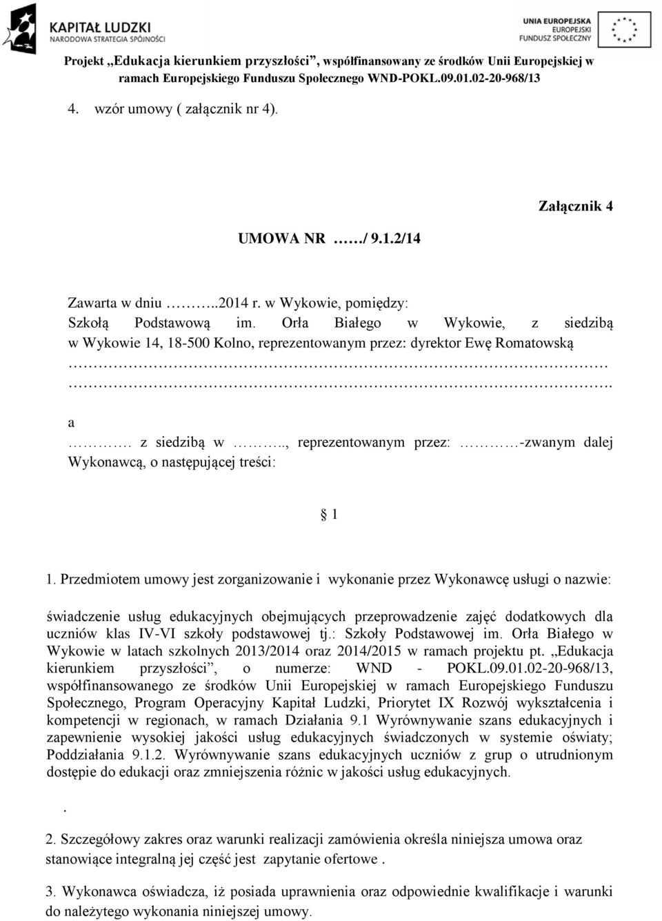 Przedmiotem umowy jest zorganizowanie i wykonanie przez Wykonawcę usługi o nazwie: świadczenie usług edukacyjnych obejmujących przeprowadzenie zajęć dodatkowych dla uczniów klas IV-VI szkoły