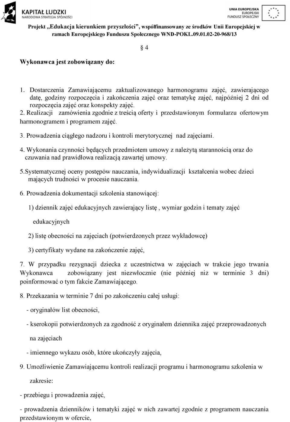 zajęć. 2. Realizacji zamówienia zgodnie z treścią oferty i przedstawionym formularzu ofertowym harmonogramem i programem zajęć. 3. Prowadzenia ciągłego nadzoru i kontroli merytorycznej nad zajęciami.