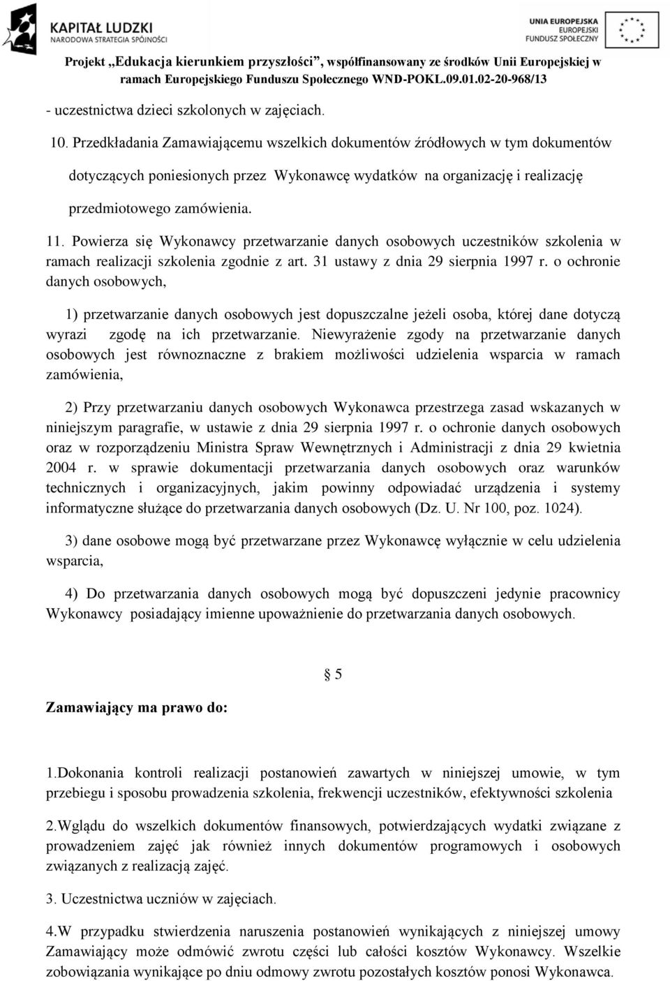 Powierza się Wykonawcy przetwarzanie danych osobowych uczestników szkolenia w ramach realizacji szkolenia zgodnie z art. 31 ustawy z dnia 29 sierpnia 1997 r.