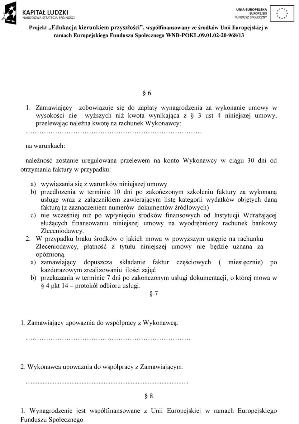 dni po zakończonym szkoleniu faktury za wykonaną usługę wraz z załącznikiem zawierającym listę kategorii wydatków objętych daną fakturą (z zaznaczeniem numerów dokumentów źródłowych) c) nie wcześniej