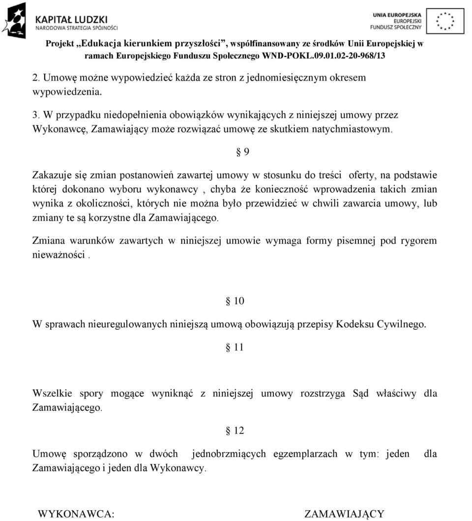 Zakazuje się zmian postanowień zawartej umowy w stosunku do treści oferty, na podstawie której dokonano wyboru wykonawcy, chyba że konieczność wprowadzenia takich zmian wynika z okoliczności, których