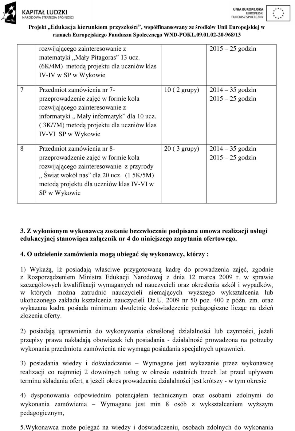 ( 3K/7M) metodą projektu dla uczniów klas IV-VI SP w Wykowie 8 Przedmiot zamówienia nr 8- przeprowadzenie zajęć w formie koła rozwijającego zainteresowanie z przyrody Świat wokół nas dla 20 ucz.