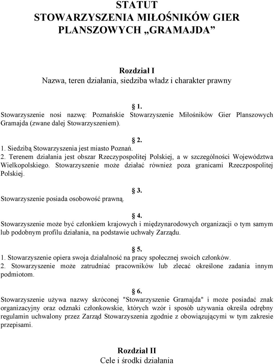 1. Siedzibą Stowarzyszenia jest miasto Poznań. 2. Terenem działania jest obszar Rzeczypospolitej Polskiej, a w szczególności Województwa Wielkopolskiego.