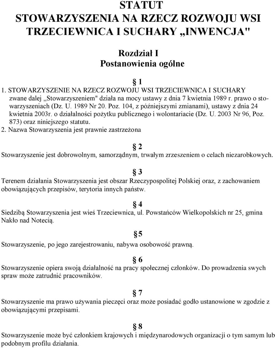 104, z późniejszymi zmianami), ustawy z dnia 24 kwietnia 2003r. o działalności pożytku publicznego i wolontariacie (Dz. U. 2003 Nr 96, Poz. 873) oraz niniejszego statutu. 2. Nazwa Stowarzyszenia jest prawnie zastrzeżona 2 Stowarzyszenie jest dobrowolnym, samorządnym, trwałym zrzeszeniem o celach niezarobkowych.