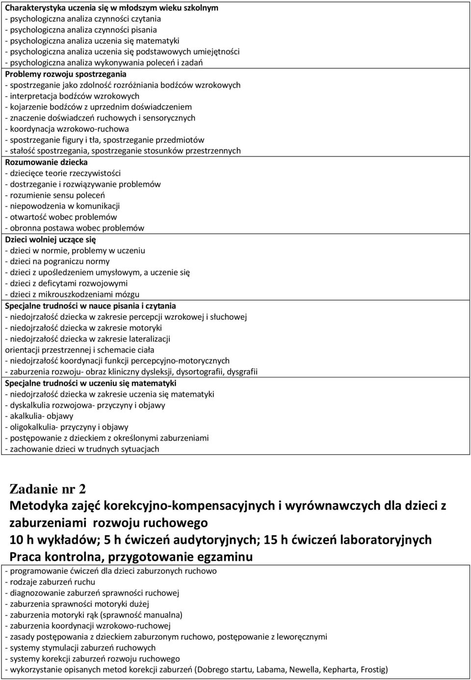 wzrokowych - interpretacja bodźców wzrokowych - kojarzenie bodźców z uprzednim doświadczeniem - znaczenie doświadczeń ruchowych i sensorycznych - koordynacja wzrokowo-ruchowa - spostrzeganie figury i