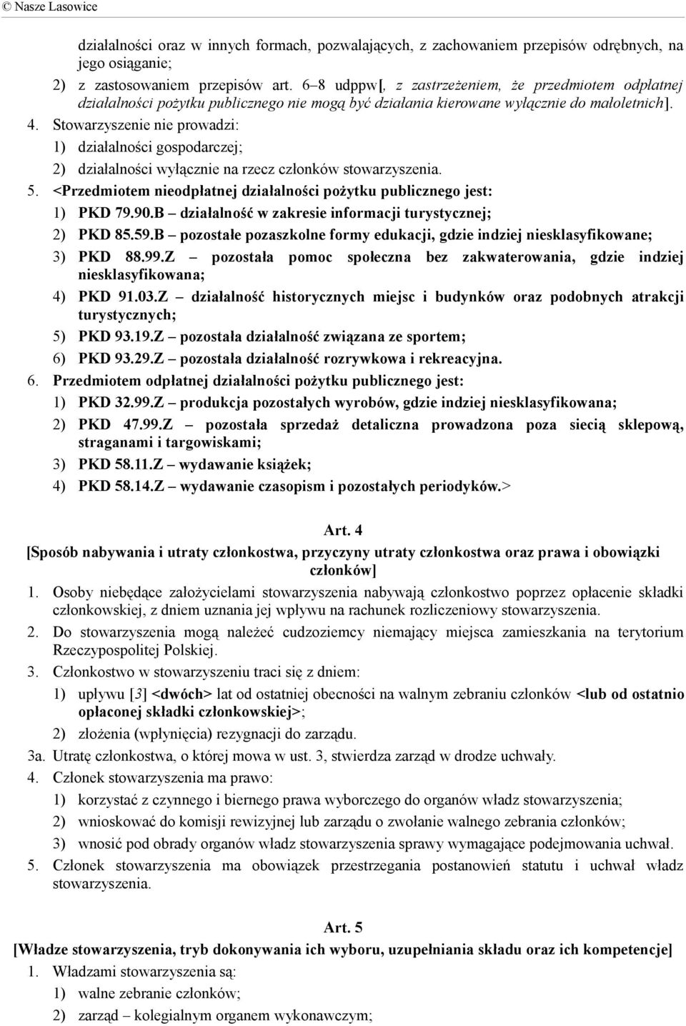 Stowarzyszenie nie prowadzi: 1) działalności gospodarczej; 2) działalności wyłącznie na rzecz członków stowarzyszenia. 5. <Przedmiotem nieodpłatnej działalności pożytku publicznego jest: 1) PKD 79.90.