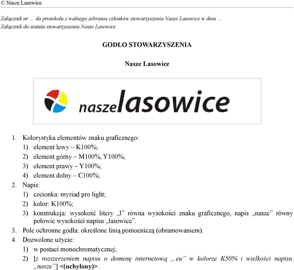 Napis: 1) czcionka: myriad pro light; 2) kolor: K100%; 3) konstrukcja: wysokość litery l równa wysokości znaku graficznego, napis nasze równy połowie wysokości napisu lasowice. 3. Pole ochronne godła: określone linią pomocniczą (obramowaniem).