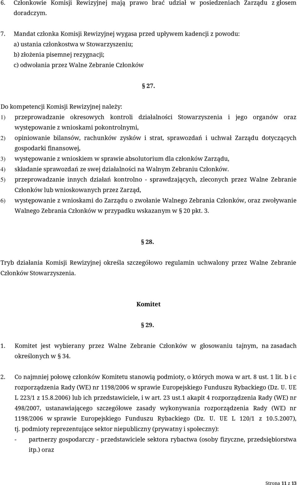 Do kompetencji Komisji Rewizyjnej należy: 1) przeprowadzanie okresowych kontroli działalności Stowarzyszenia i jego organów oraz występowanie z wnioskami pokontrolnymi, 2) opiniowanie bilansów,