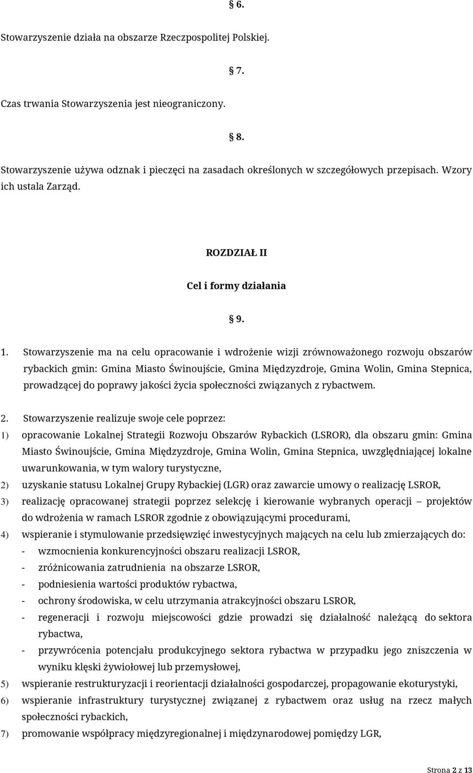 Stowarzyszenie ma na celu opracowanie i wdrożenie wizji zrównoważonego rozwoju obszarów rybackich gmin: Gmina Miasto Świnoujście, Gmina Międzyzdroje, Gmina Wolin, Gmina Stepnica, prowadzącej do