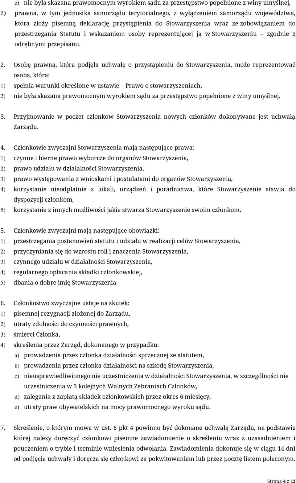 Osobę prawną, która podjęła uchwałę o przystąpieniu do Stowarzyszenia, może reprezentować osoba, która: 1) spełnia warunki określone w ustawie Prawo o stowarzyszeniach, 2) nie była skazana