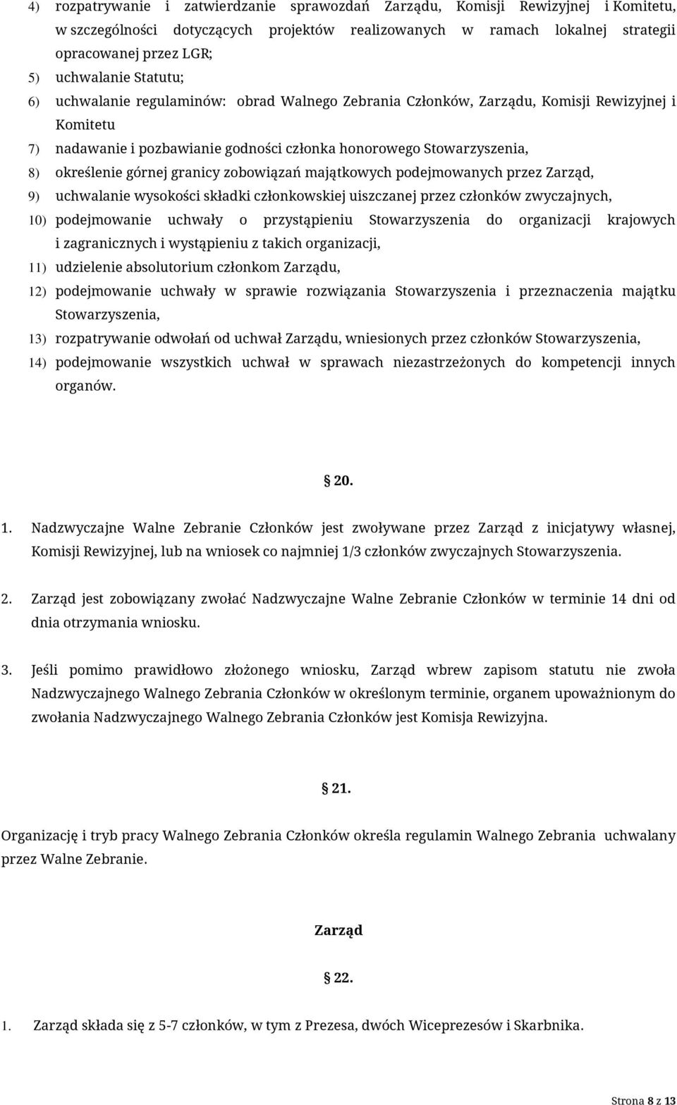 określenie górnej granicy zobowiązań majątkowych podejmowanych przez Zarząd, 9) uchwalanie wysokości składki członkowskiej uiszczanej przez członków zwyczajnych, 10) podejmowanie uchwały o