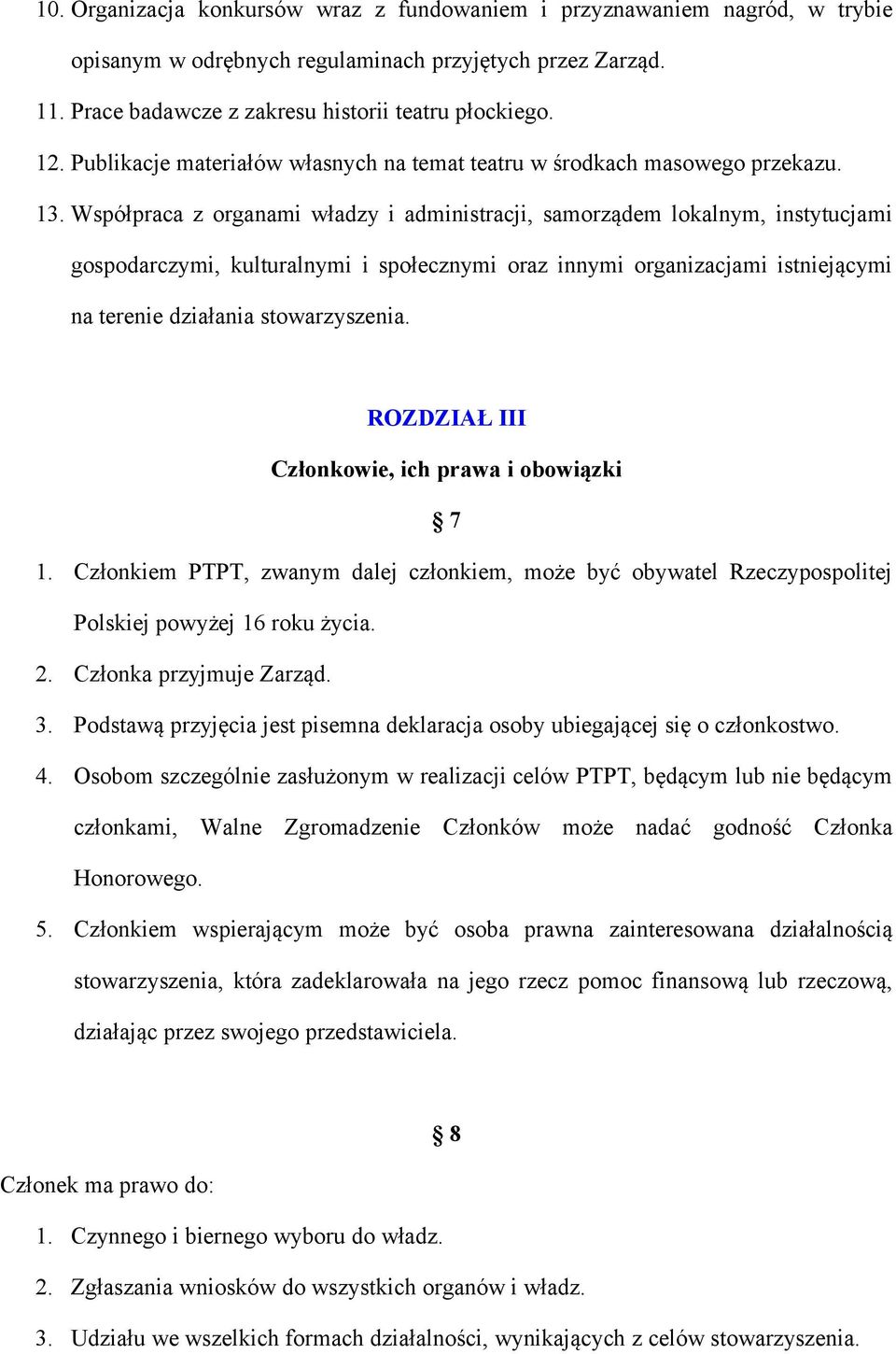 Współpraca z organami władzy i administracji, samorządem lokalnym, instytucjami gospodarczymi, kulturalnymi i społecznymi oraz innymi organizacjami istniejącymi na terenie działania stowarzyszenia.