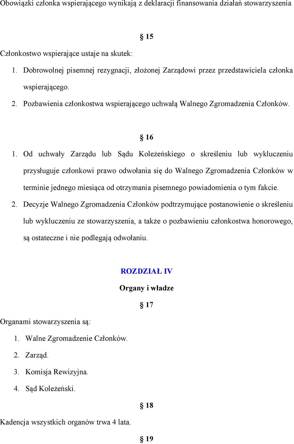 Od uchwały Zarządu lub Sądu Koleżeńskiego o skreśleniu lub wykluczeniu przysługuje członkowi prawo odwołania się do Walnego Zgromadzenia Członków w terminie jednego miesiąca od otrzymania pisemnego