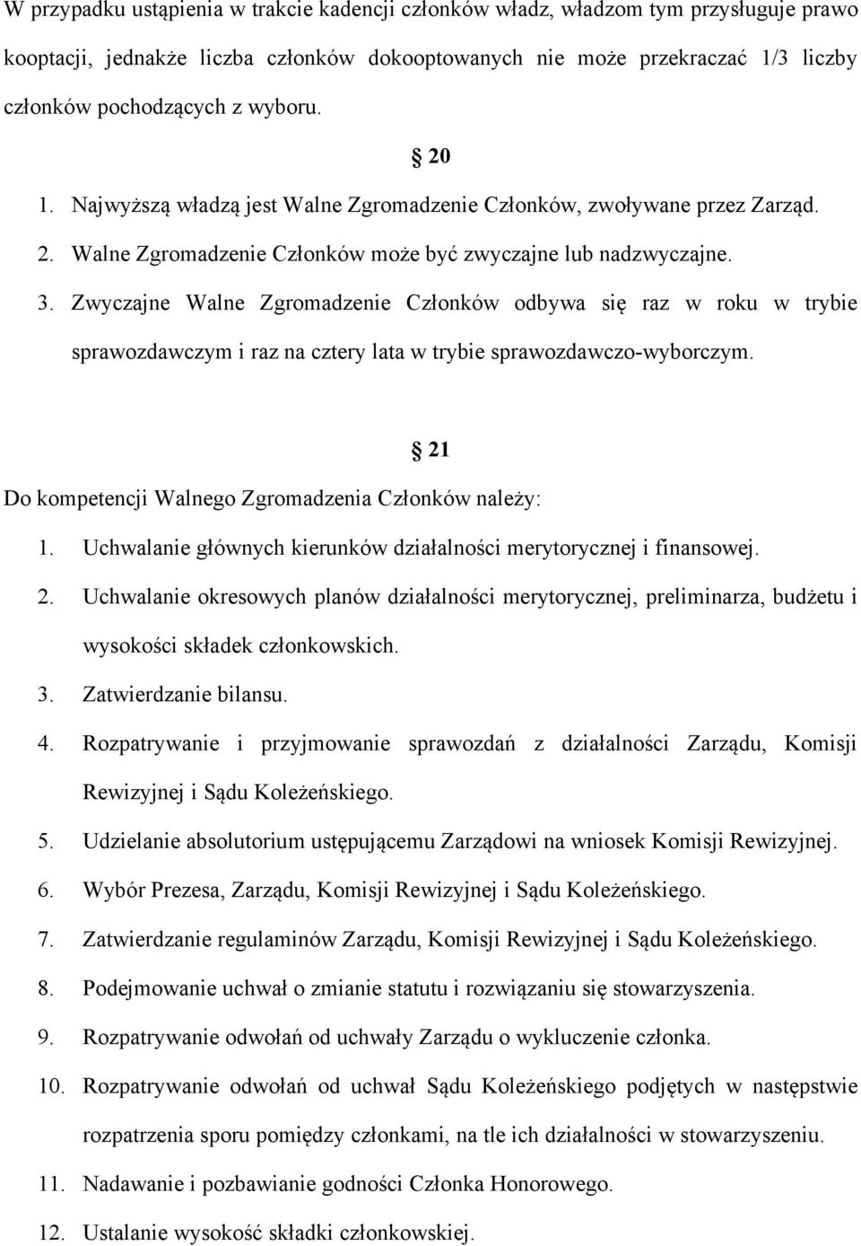 Zwyczajne Walne Zgromadzenie Członków odbywa się raz w roku w trybie sprawozdawczym i raz na cztery lata w trybie sprawozdawczo-wyborczym. 21 Do kompetencji Walnego Zgromadzenia Członków należy: 1.