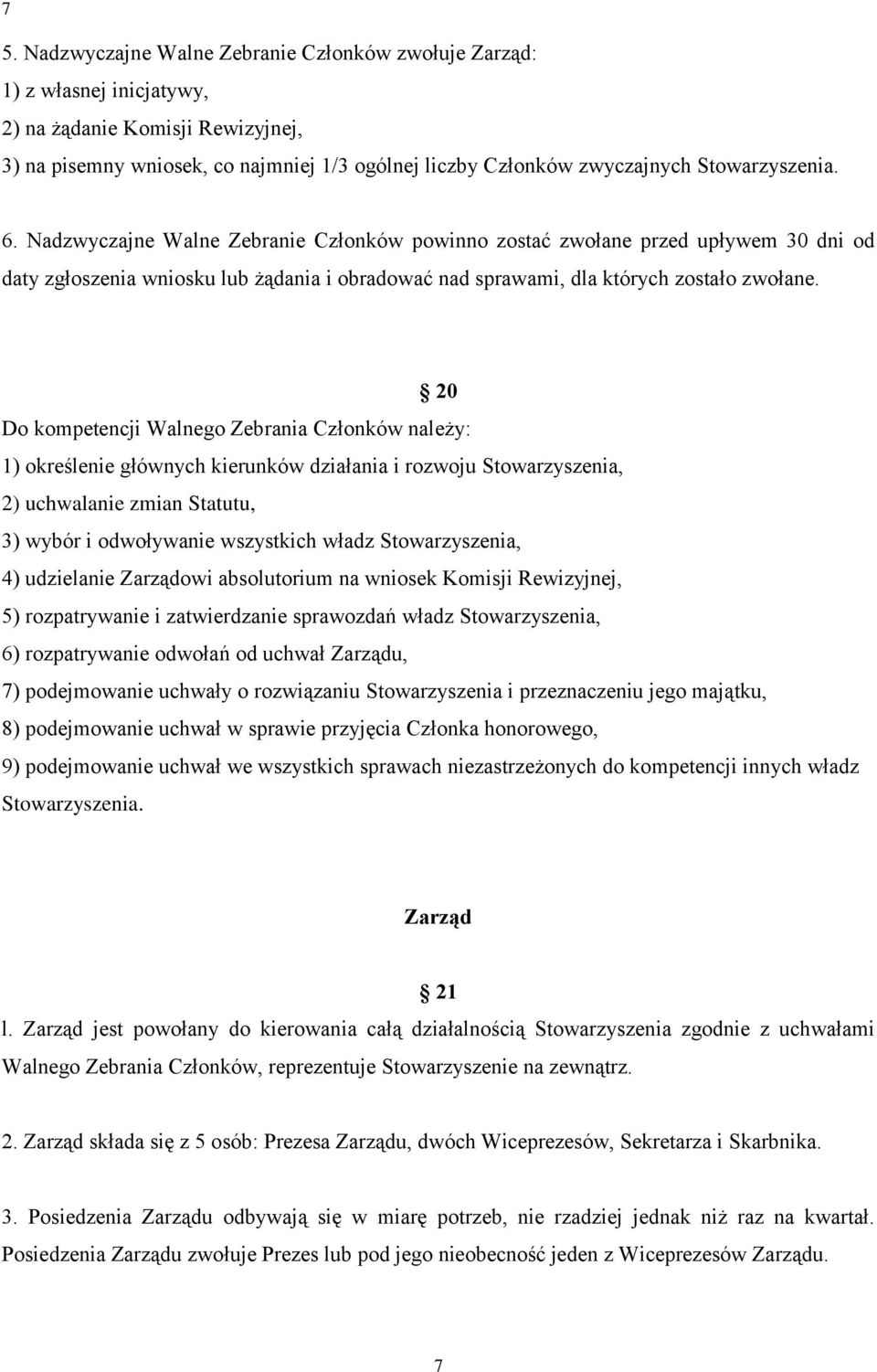 20 Do kompetencji Walnego Zebrania Członków należy: 1) określenie głównych kierunków działania i rozwoju Stowarzyszenia, 2) uchwalanie zmian Statutu, 3) wybór i odwoływanie wszystkich władz