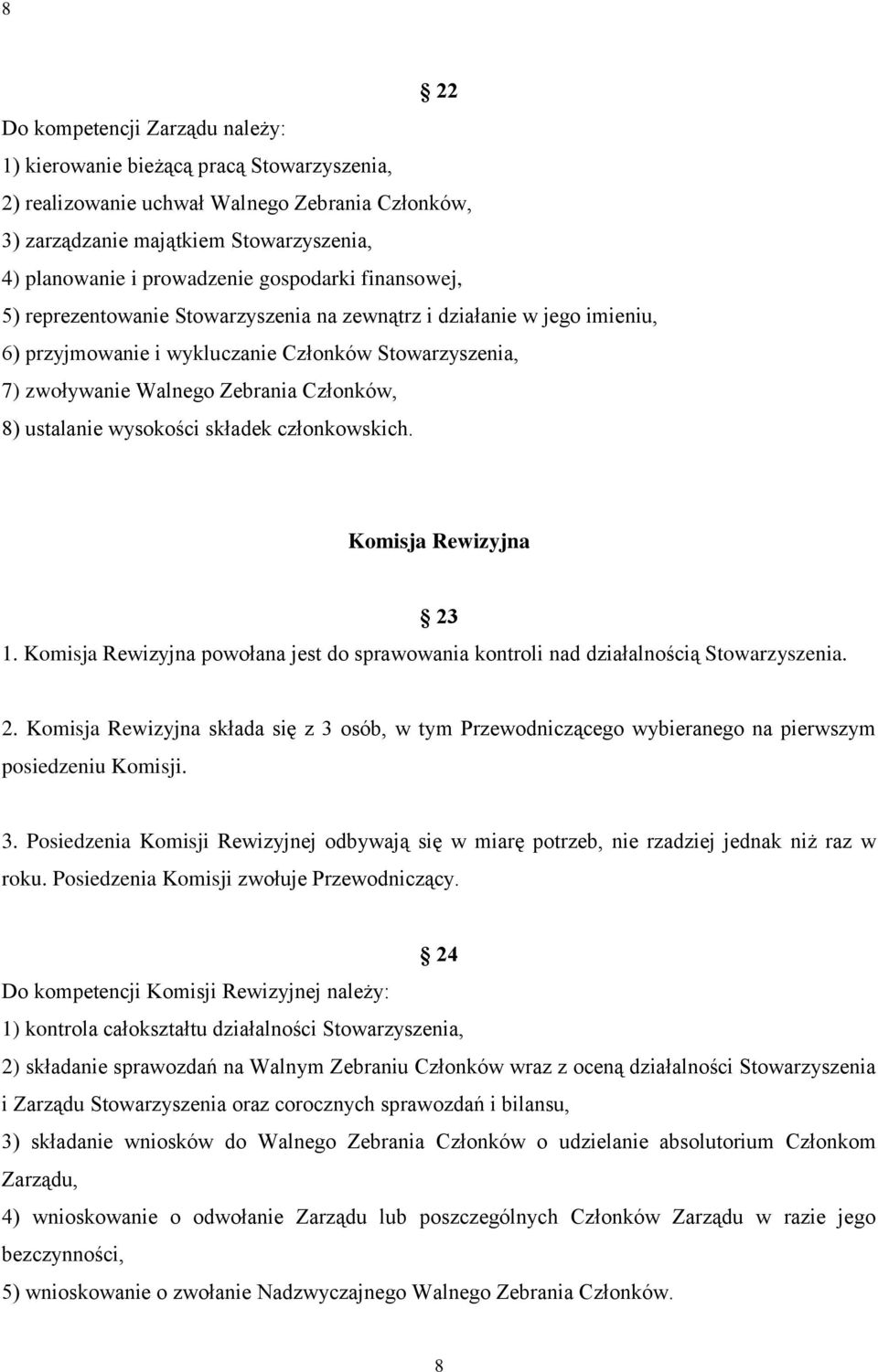 ustalanie wysokości składek członkowskich. Komisja Rewizyjna 23 1. Komisja Rewizyjna powołana jest do sprawowania kontroli nad działalnością Stowarzyszenia. 2. Komisja Rewizyjna składa się z 3 osób, w tym Przewodniczącego wybieranego na pierwszym posiedzeniu Komisji.