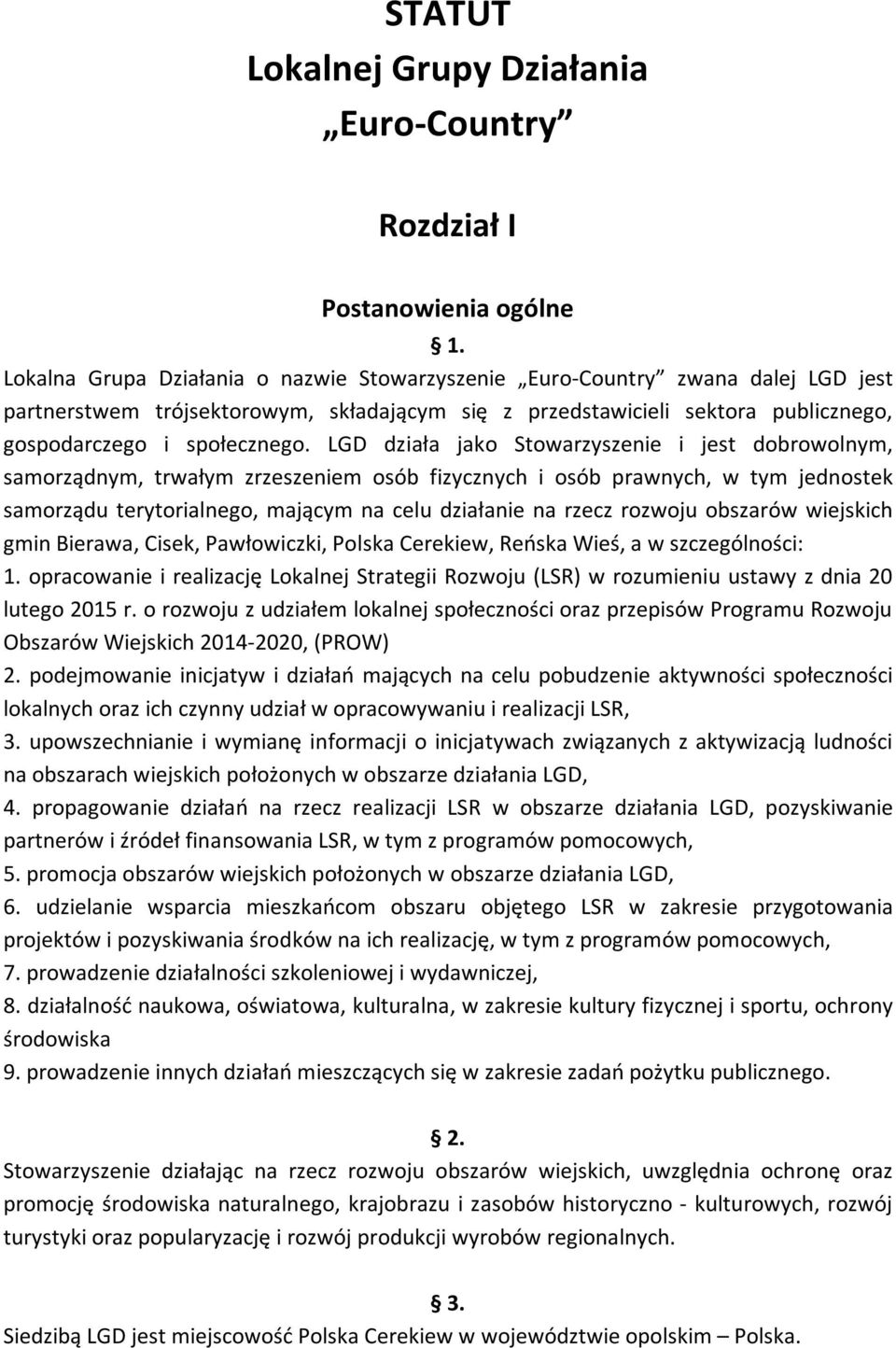 LGD działa jako Stowarzyszenie i jest dobrowolnym, samorządnym, trwałym zrzeszeniem osób fizycznych i osób prawnych, w tym jednostek samorządu terytorialnego, mającym na celu działanie na rzecz