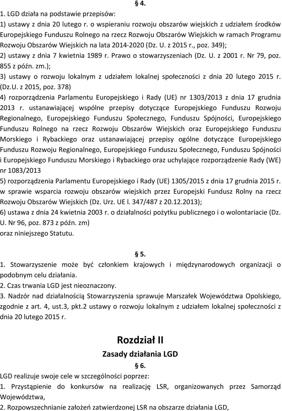 z 2015 r., poz. 349); 2) ustawy z dnia 7 kwietnia 1989 r. Prawo o stowarzyszeniach (Dz. U. z 2001 r. Nr 79, poz. 855 z późn. zm.