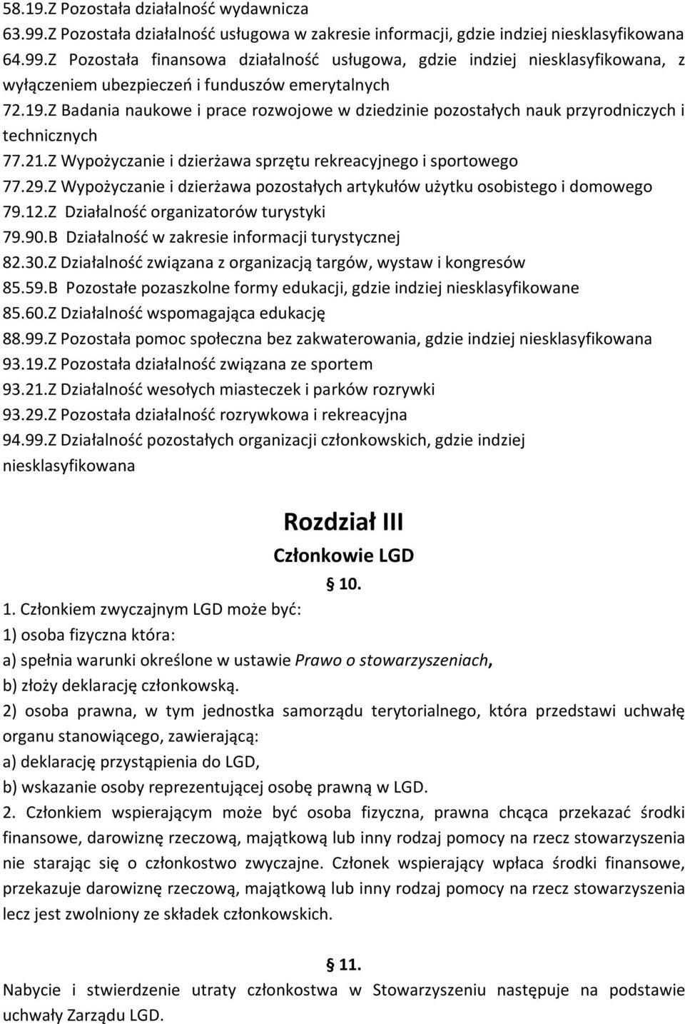 Z Wypożyczanie i dzierżawa pozostałych artykułów użytku osobistego i domowego 79.12.Z Działalność organizatorów turystyki 79.90.B Działalność w zakresie informacji turystycznej 82.30.