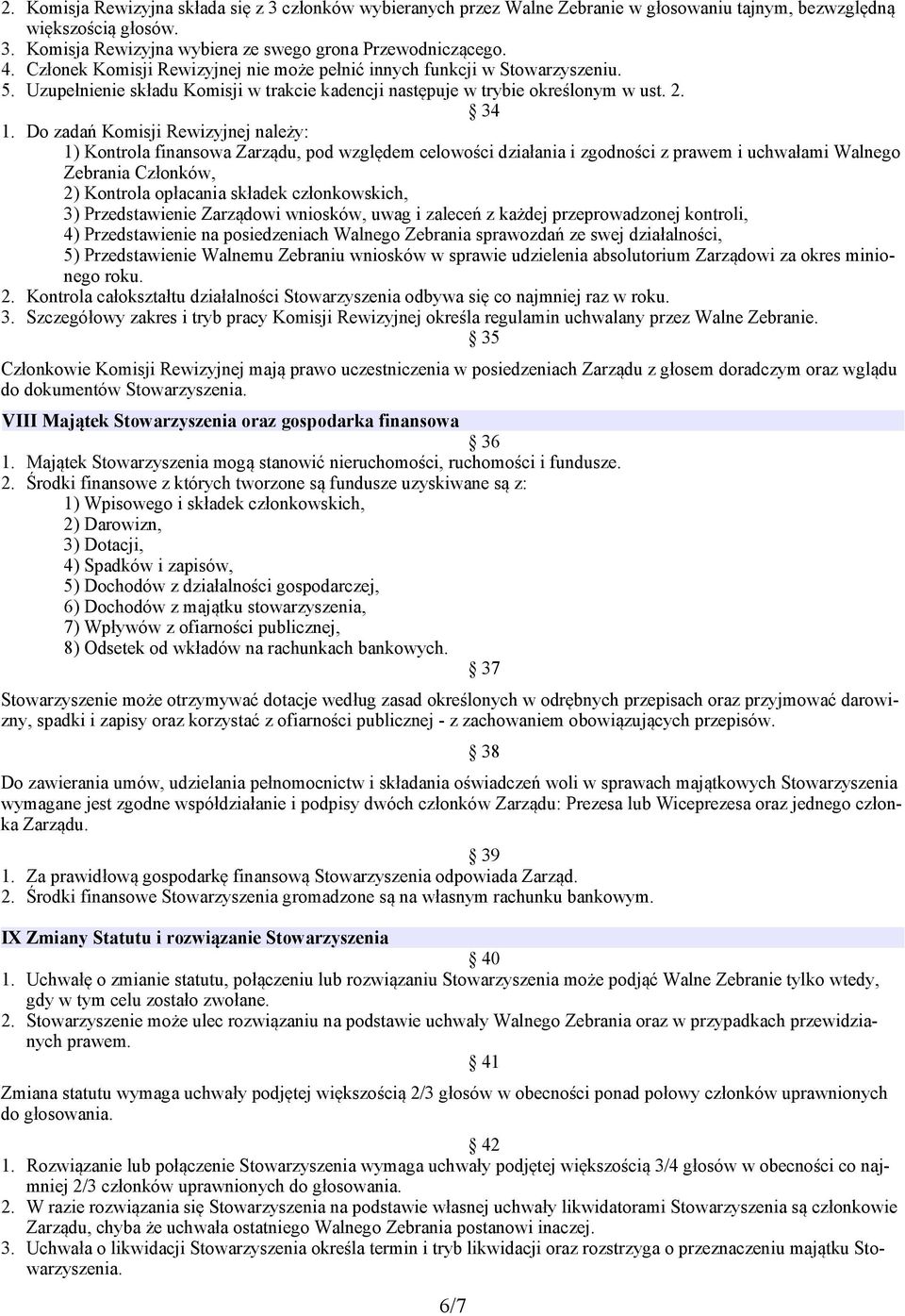 Do zadań Komisji Rewizyjnej należy: 1) Kontrola finansowa Zarządu, pod względem celowości działania i zgodności z prawem i uchwałami Walnego Zebrania Członków, 2) Kontrola opłacania składek