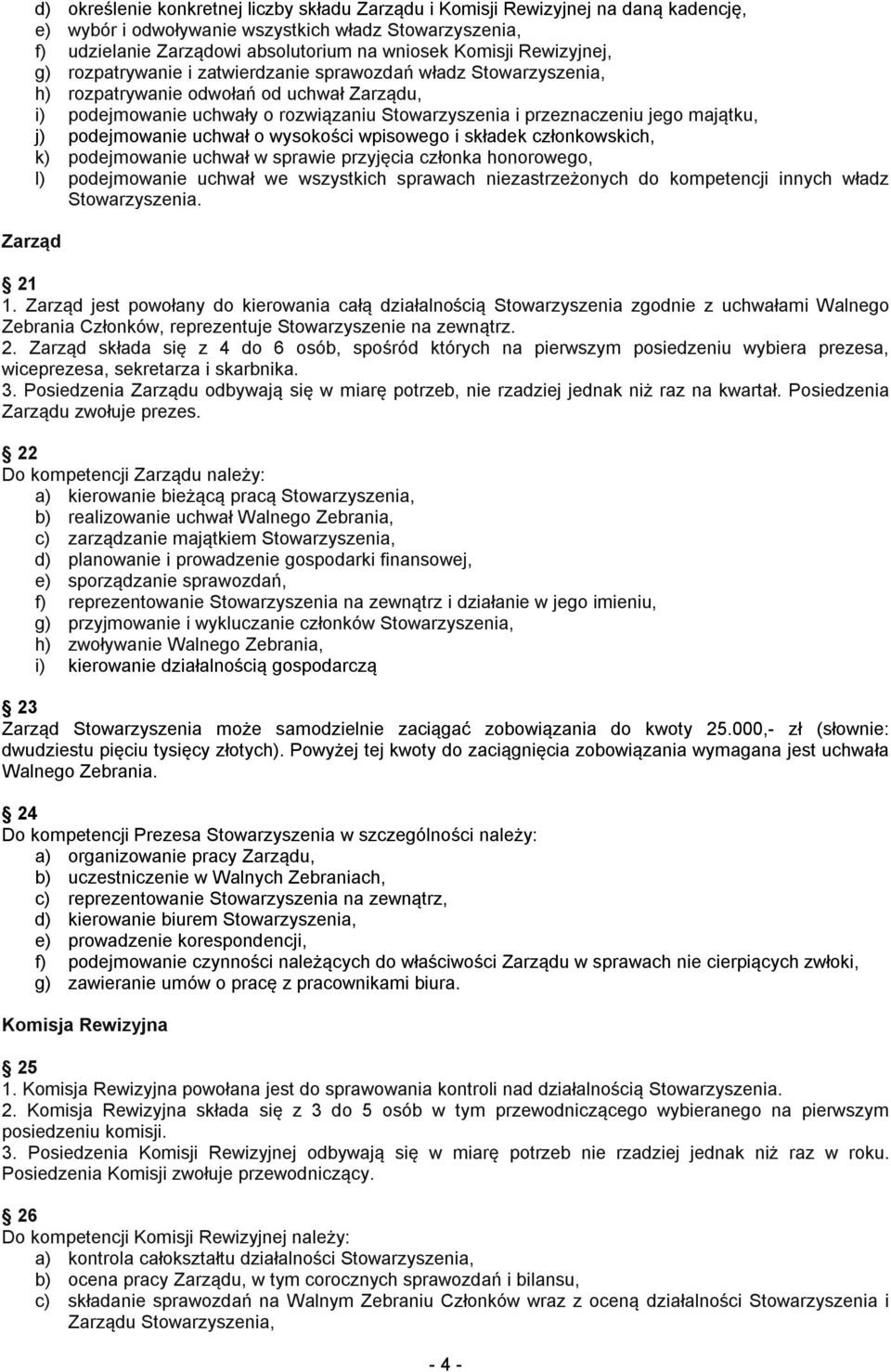 majątku, j) podejmowanie uchwał o wysokości wpisowego i składek członkowskich, k) podejmowanie uchwał w sprawie przyjęcia członka honorowego, l) podejmowanie uchwał we wszystkich sprawach