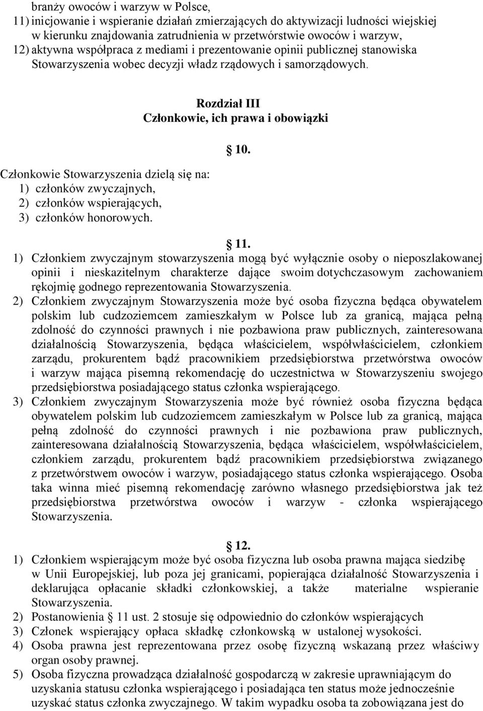 Członkowie Stowarzyszenia dzielą się na: 1) członków zwyczajnych, 2) członków wspierających, 3) członków honorowych. Rozdział III Członkowie, ich prawa i obowiązki 10. 11.