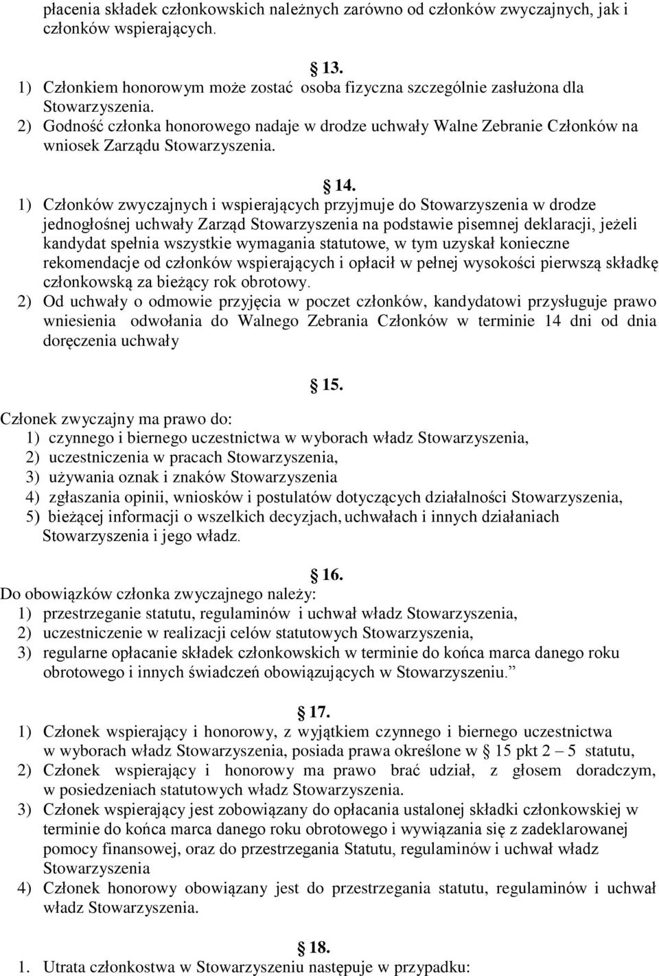 1) Członków zwyczajnych i wspierających przyjmuje do Stowarzyszenia w drodze jednogłośnej uchwały Zarząd Stowarzyszenia na podstawie pisemnej deklaracji, jeżeli kandydat spełnia wszystkie wymagania