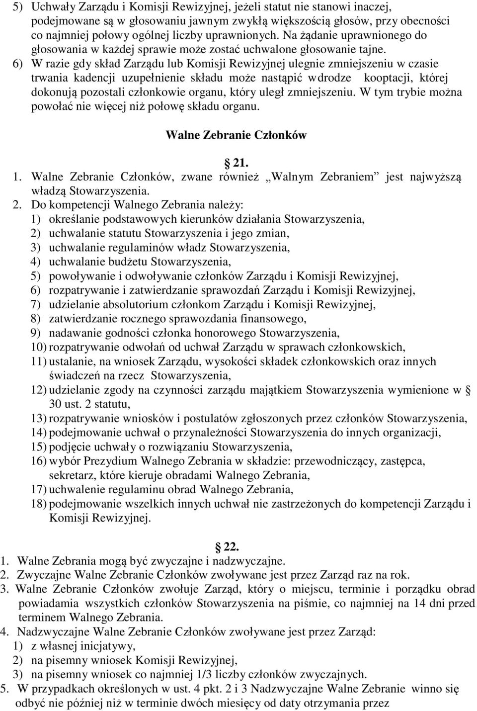 6) W razie gdy skład Zarządu lub Komisji Rewizyjnej ulegnie zmniejszeniu w czasie trwania kadencji uzupełnienie składu może nastąpić w drodze kooptacji, której dokonują pozostali członkowie organu,