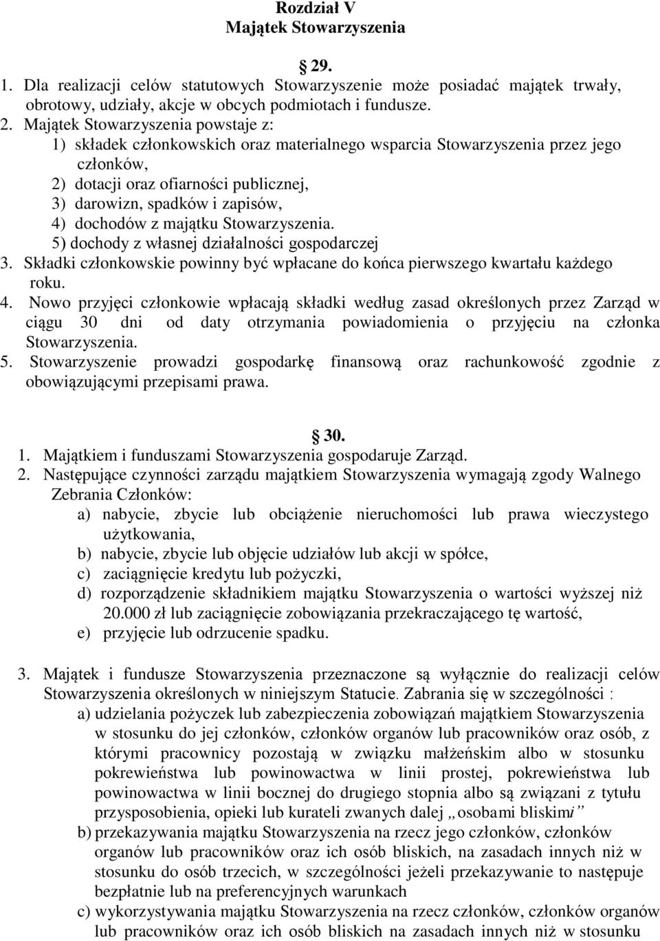 Majątek Stowarzyszenia powstaje z: 1) składek członkowskich oraz materialnego wsparcia Stowarzyszenia przez jego członków, 2) dotacji oraz ofiarności publicznej, 3) darowizn, spadków i zapisów, 4)