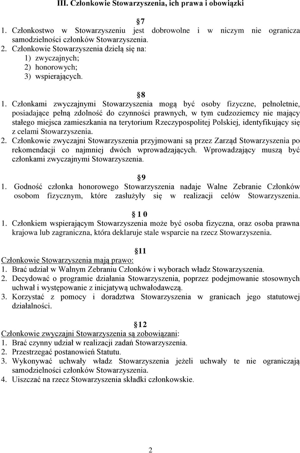 Członkami zwyczajnymi Stowarzyszenia mogą być osoby fizyczne, pełnoletnie, posiadające pełną zdolność do czynności prawnych, w tym cudzoziemcy nie mający stałego miejsca zamieszkania na terytorium