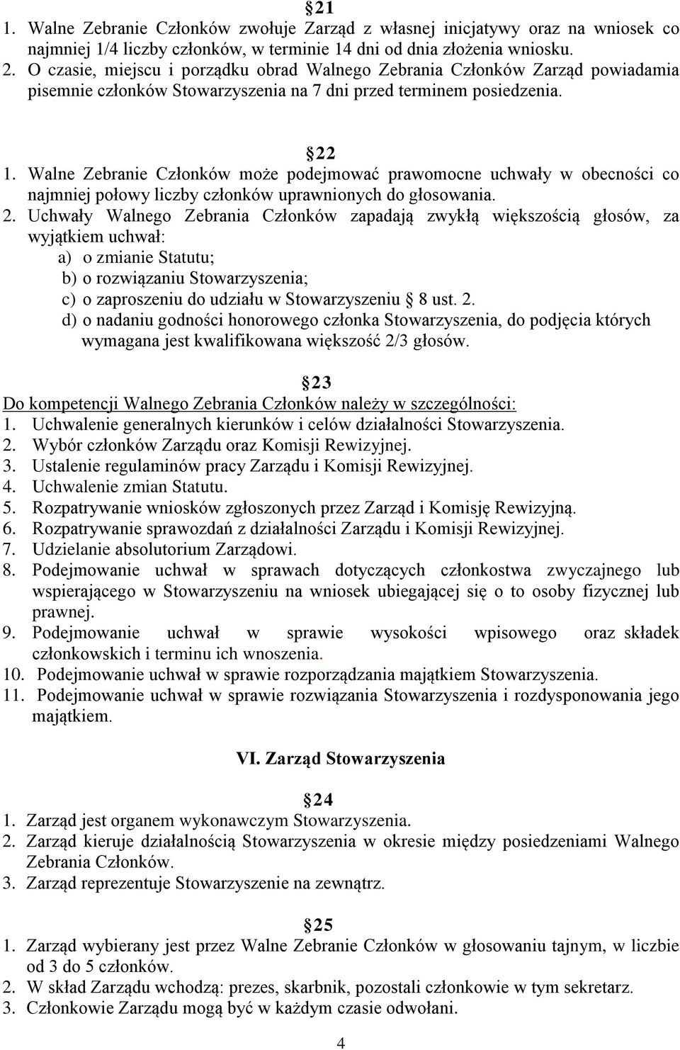 Walne Zebranie Członków może podejmować prawomocne uchwały w obecności co najmniej połowy liczby członków uprawnionych do głosowania. 2.