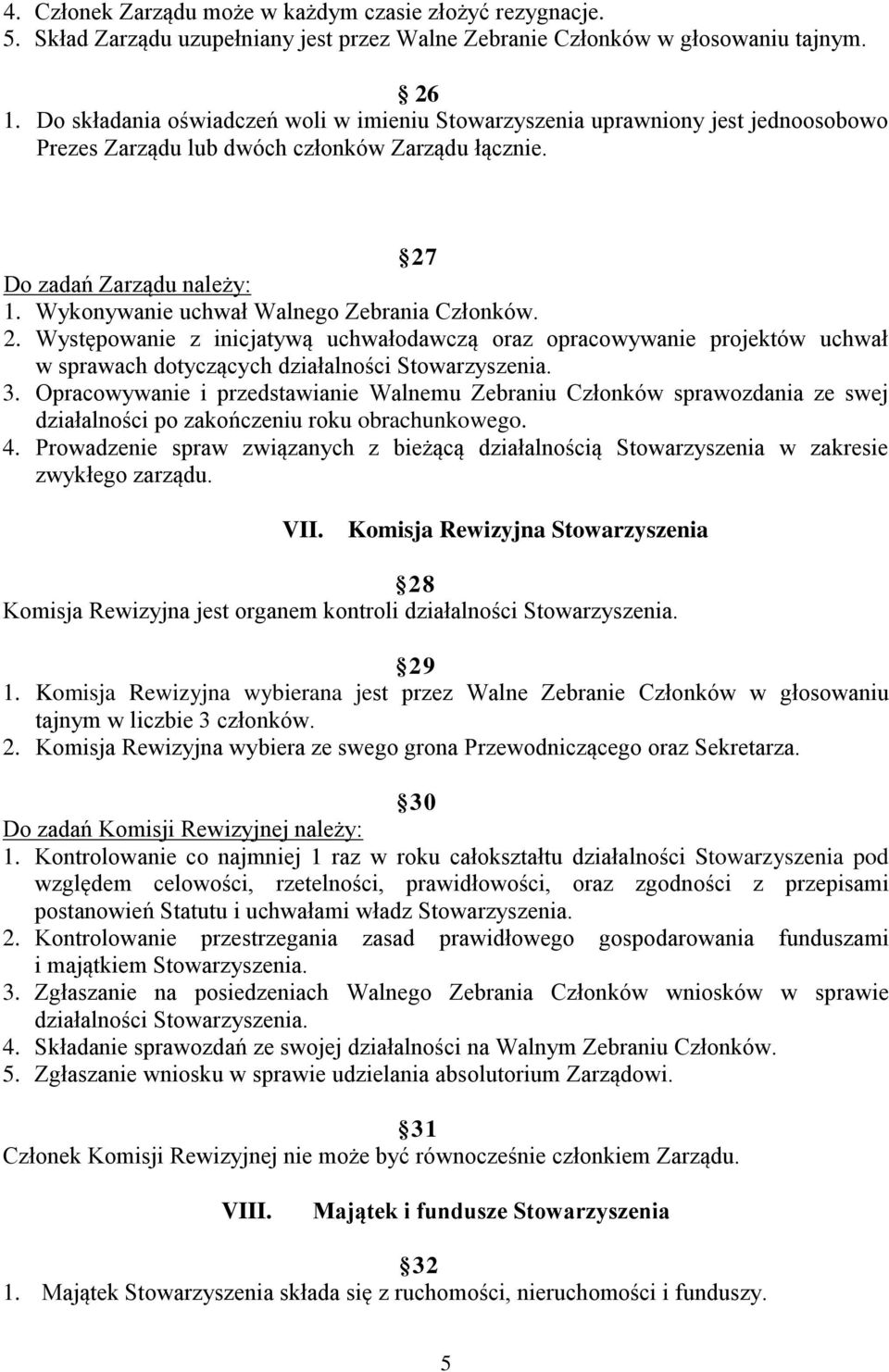 Wykonywanie uchwał Walnego Zebrania Członków. 2. Występowanie z inicjatywą uchwałodawczą oraz opracowywanie projektów uchwał w sprawach dotyczących działalności Stowarzyszenia. 3.