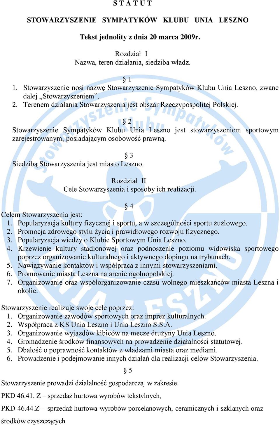 2 Stowarzyszenie Sympatyków Klubu Unia Leszno jest stowarzyszeniem sportowym zarejestrowanym, posiadającym osobowość prawną. 3 Siedzibą Stowarzyszenia jest miasto Leszno.