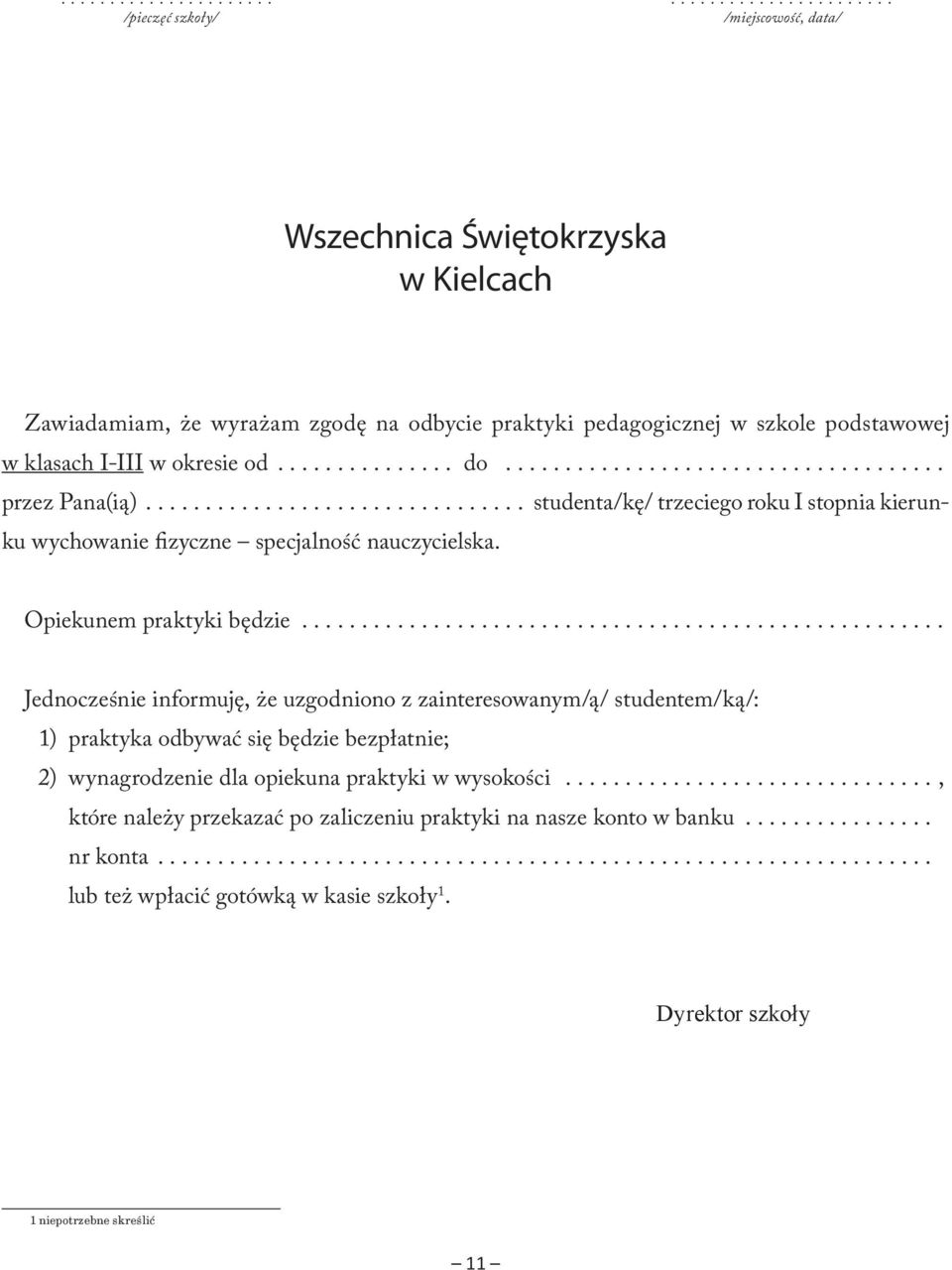 Opiekunem praktyki będzie...................................................... Jednocześnie informuję, że uzgodniono z zainteresowanym/ą/ studentem/ką/: 1) praktyka odbywać się będzie bezpłatnie; 2) wynagrodzenie dla opiekuna praktyki w wysokości.