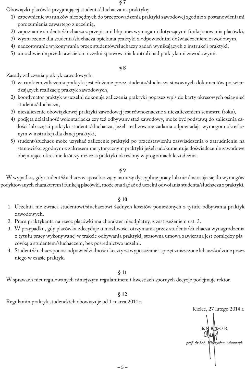 zawodowym, 4) nadzorowanie wykonywania przez studentów/słuchaczy zadań wynikających z instrukcji praktyki, 5) umożliwienie przedstawicielom uczelni sprawowania kontroli nad praktykami zawodowymi.